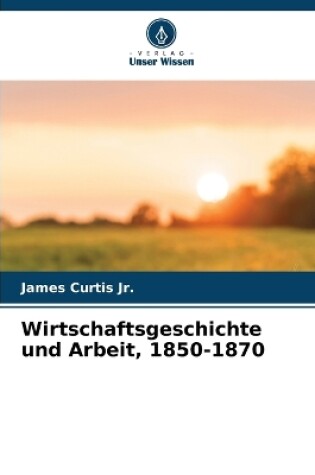 Cover of Wirtschaftsgeschichte und Arbeit, 1850-1870