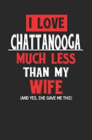 Cover of I Love Chattanooga Much Less Than My Wife (and Yes, She Gave Me This)