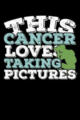 Cover of This Cancer Loves Taking Pictures Notebook