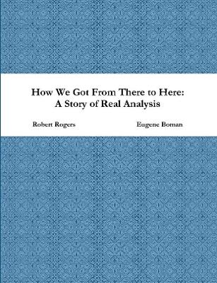 Book cover for How We Got From There to Here: A Story of Real Analysis