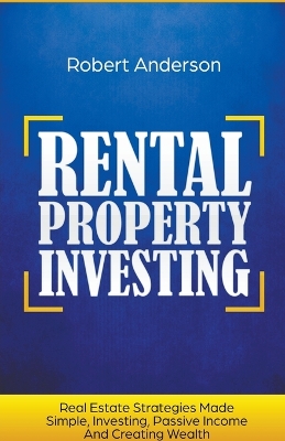 Book cover for Rental Property Investing Real Estate Strategies Made Simple, Investing, Passive Income And Creating Wealth