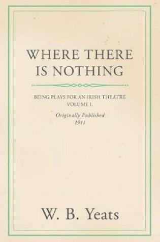 Cover of Where There Is Nothing: Being Plays for an Irish Theatre - Volume I.