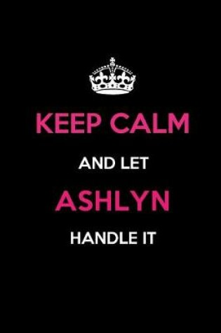 Cover of Keep Calm and Let Ashlyn Handle It