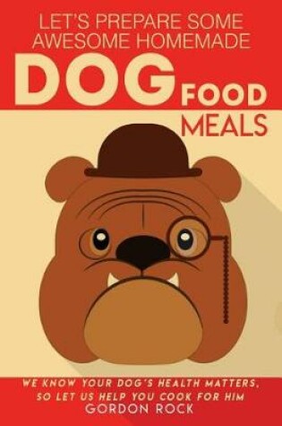 Cover of Let's Prepare Some Awesome Homemade Dog Food Meals