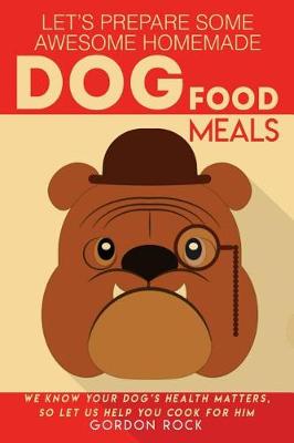 Book cover for Let's Prepare Some Awesome Homemade Dog Food Meals