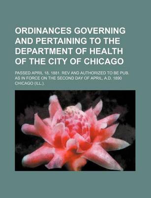 Book cover for Ordinances Governing and Pertaining to the Department of Health of the City of Chicago; Passed April 18, 1881. REV and Authorized to Be Pub. as in Force on the Second Day of April, A.D. 1890