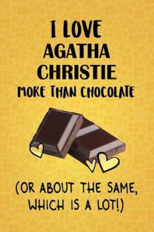 Cover of I Love Agatha Christie More Than Chocolate (Or About The Same, Which Is A Lot!)