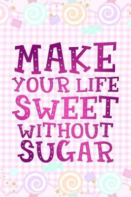 Book cover for Make Your Life Sweet Without Sugar