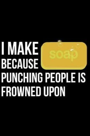 Cover of I Make Soap Because Punching People Is Frowned Upon