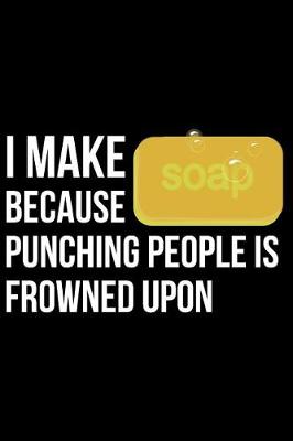 Book cover for I Make Soap Because Punching People Is Frowned Upon