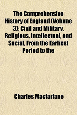 Book cover for The Comprehensive History of England (Volume 3); Civil and Military, Religious, Intellectual, and Social, from the Earliest Period to the