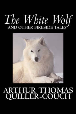 Book cover for The White Wolf and Other Fireside Tales by Arthur Thomas Quiller-Couch, Fiction, Fantasy, Literary, Fairy Tales, Folk Tales, Legends & Mythology