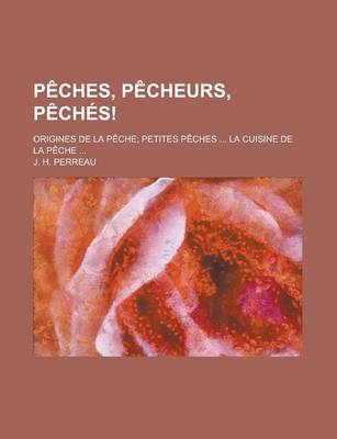 Book cover for Peches, Pecheurs, Peches!; Origines de La Peche; Petites Peches ... La Cuisine de La Peche ...