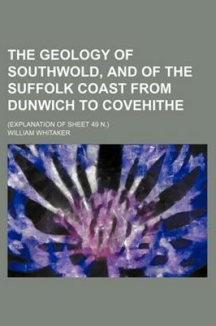 Cover of The Geology of Southwold, and of the Suffolk Coast from Dunwich to Covehithe; (Explanation of Sheet 49 N.)