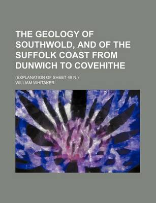 Book cover for The Geology of Southwold, and of the Suffolk Coast from Dunwich to Covehithe; (Explanation of Sheet 49 N.)