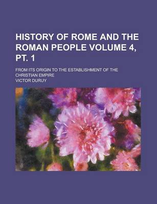 Book cover for History of Rome and the Roman People; From Its Origin to the Establishment of the Christian Empire Volume 4, PT. 1