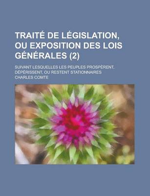 Book cover for Traite de Legislation, Ou Exposition Des Lois Generales; Suivant Lesquelles Les Peuples Prosperent, Deperissent, Ou Restent Stationnaires (2 )