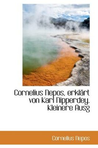Cover of Cornelius Nepos, Erkl Rt Von Karl Nipperdey. Kleinere Ausg