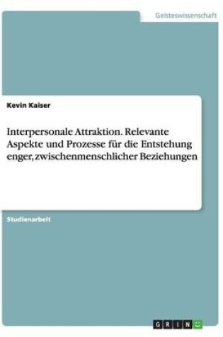 Cover of Interpersonale Attraktion. Relevante Aspekte und Prozesse f�r die Entstehung enger, zwischenmenschlicher Beziehungen