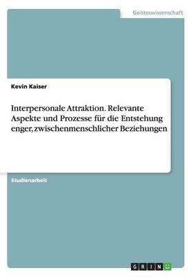 Book cover for Interpersonale Attraktion. Relevante Aspekte und Prozesse für die Entstehung enger, zwischenmenschlicher Beziehungen