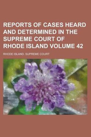 Cover of Reports of Cases Heard and Determined in the Supreme Court of Rhode Island Volume 42