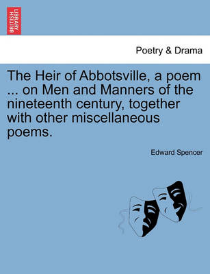 Book cover for The Heir of Abbotsville, a Poem ... on Men and Manners of the Nineteenth Century, Together with Other Miscellaneous Poems.