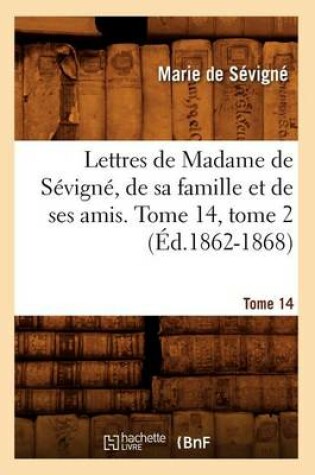 Cover of Lettres de Madame de Sevigne, de Sa Famille Et de Ses Amis. Tome 14, Tome 2 (Ed.1862-1868)