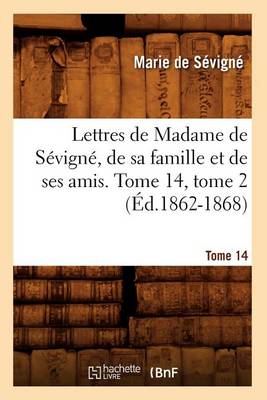 Book cover for Lettres de Madame de Sevigne, de Sa Famille Et de Ses Amis. Tome 14, Tome 2 (Ed.1862-1868)