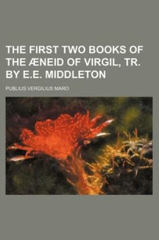 Cover of The First Two Books of the Aeneid of Virgil, Tr. by E.E. Middleton