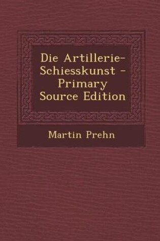 Cover of Die Artillerie-Schiesskunst - Primary Source Edition