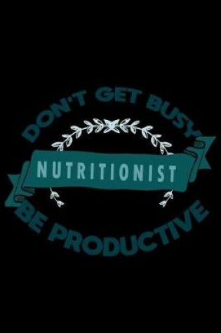 Cover of Don't get busy. Nutritionist. Be productive