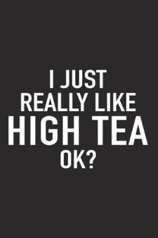 Cover of I Just Really Like High Tea Ok?