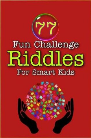 Cover of 77 Fun Challenge Riddles For Smart Kids