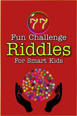 Book cover for 77 Fun Challenge Riddles For Smart Kids