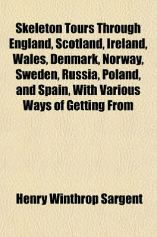 Cover of Skeleton Tours Through England, Scotland, Ireland, Wales, Denmark, Norway, Sweden, Russia, Poland, and Spain, with Various Ways of Getting from