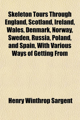 Book cover for Skeleton Tours Through England, Scotland, Ireland, Wales, Denmark, Norway, Sweden, Russia, Poland, and Spain, with Various Ways of Getting from