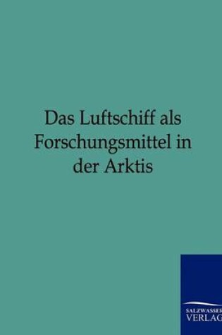 Cover of Das Luftschiff als Forschungsmittel in der Arktis