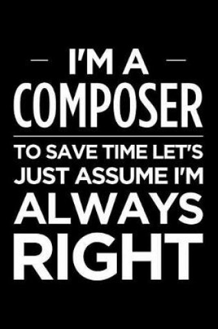 Cover of I'm a Composer, to Save Time Let's Just Assume I'm Always Right