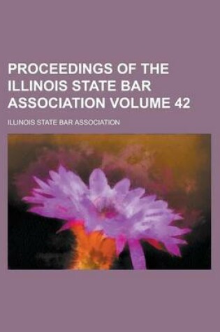 Cover of Proceedings of the Illinois State Bar Association Volume 42