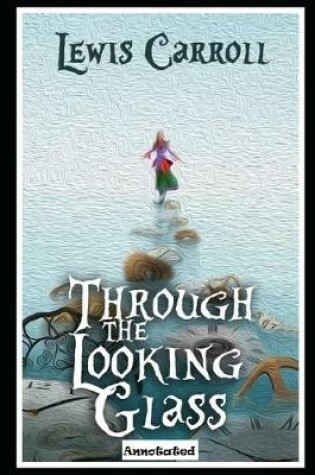 Cover of Through the Looking Glass (Annotated & Illustrated) Unabridged Classic Edition