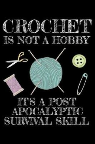Cover of Crochet is not a hobby it's a post-apocalyptic survival skill