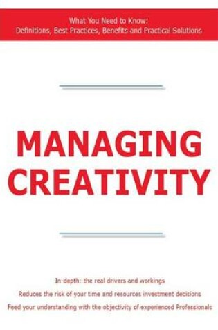 Cover of Managing Creativity - What You Need to Know: Definitions, Best Practices, Benefits and Practical Solutions