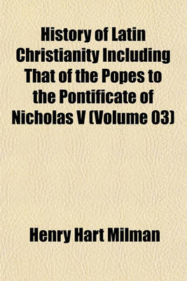 Book cover for History of Latin Christianity Including That of the Popes to the Pontificate of Nicholas V (Volume 03)