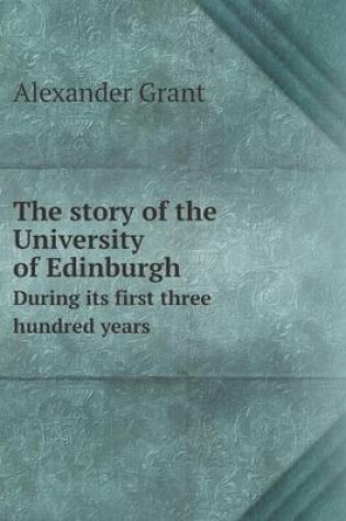 Cover of The story of the University of Edinburgh During its first three hundred years