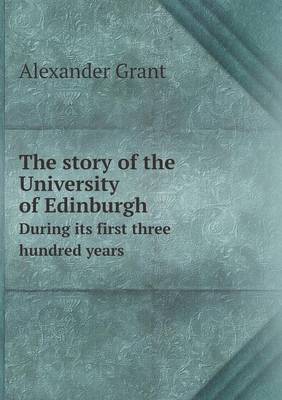 Book cover for The story of the University of Edinburgh During its first three hundred years