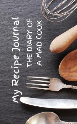 Book cover for My Recipe Journal - The Diary Of A Mad Cook