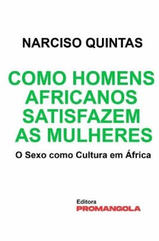 Cover of Como Homens Africanos Satisfazem As Mulheres - Narciso Quintas