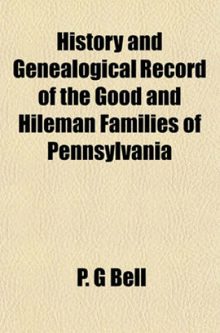 Cover of History and Genealogical Record of the Good and Hileman Families of Pennsylvania