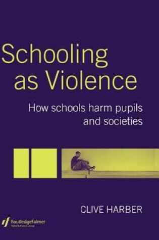 Cover of Schooling as Violence: How Schools Harm Pupils and Societies