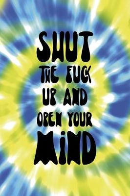 Book cover for Shut The Fuck Up And Open Your Mind